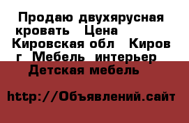 Продаю двухярусная кровать › Цена ­ 9 000 - Кировская обл., Киров г. Мебель, интерьер » Детская мебель   